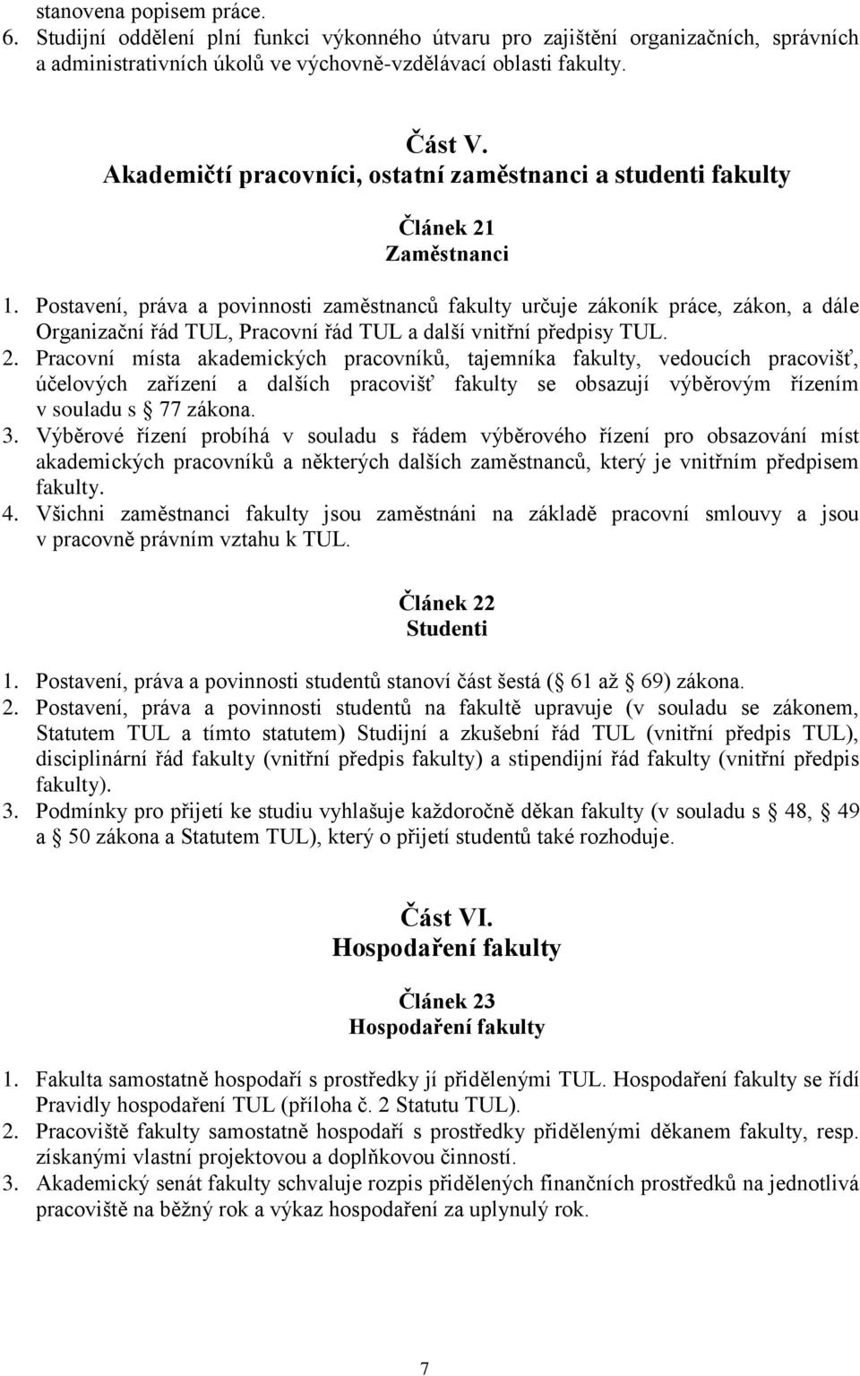 Postavení, práva a povinnosti zaměstnanců fakulty určuje zákoník práce, zákon, a dále Organizační řád TUL, Pracovní řád TUL a další vnitřní předpisy TUL. 2.