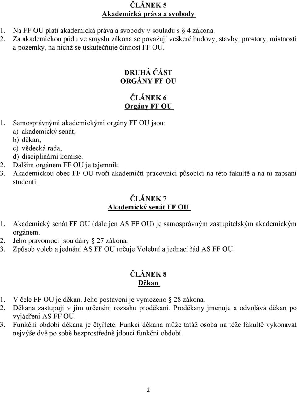 Samosprávnými akademickými orgány FF OU jsou: a) akademický senát, b) děkan, c) vědecká rada, d) disciplinární komise. 2. Dalším orgánem FF OU je tajemník. 3.