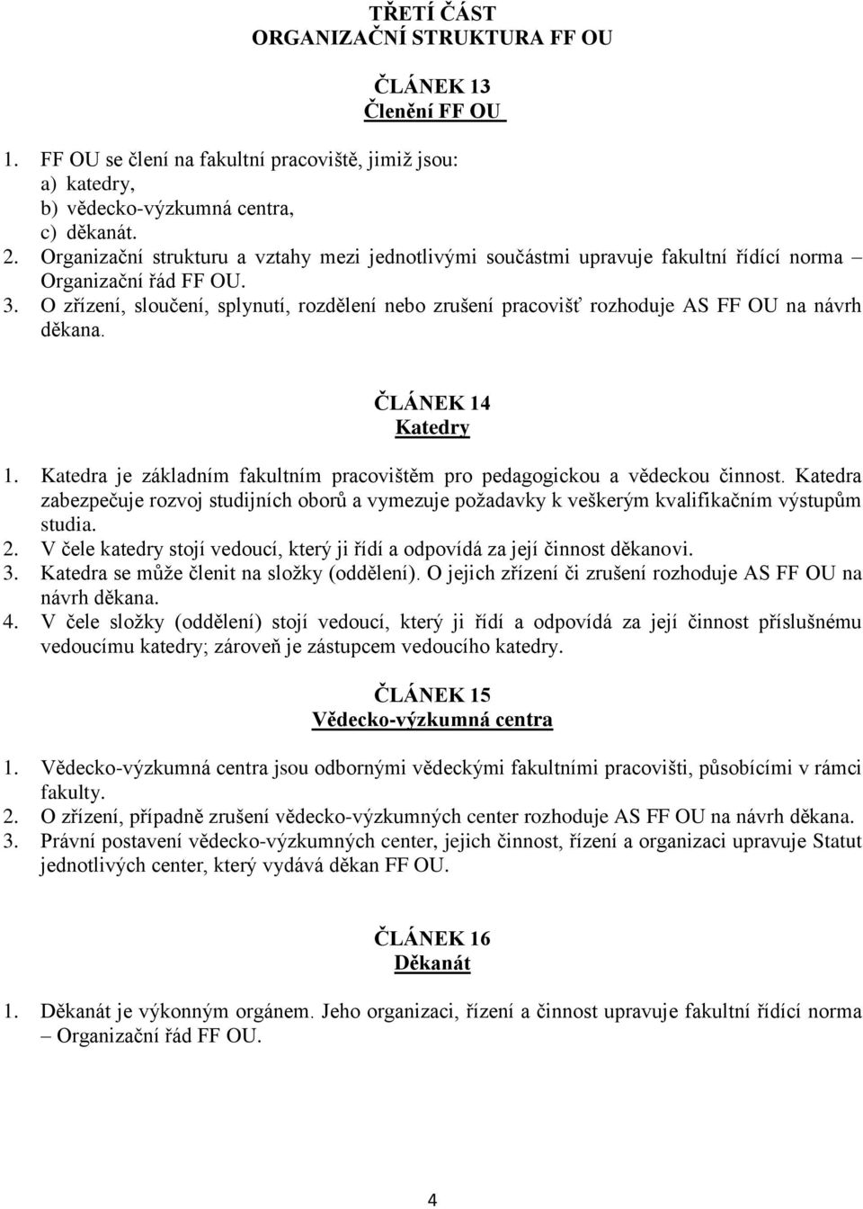 O zřízení, sloučení, splynutí, rozdělení nebo zrušení pracovišť rozhoduje AS FF OU na návrh děkana. ČLÁNEK 14 Katedry 1. Katedra je základním fakultním pracovištěm pro pedagogickou a vědeckou činnost.