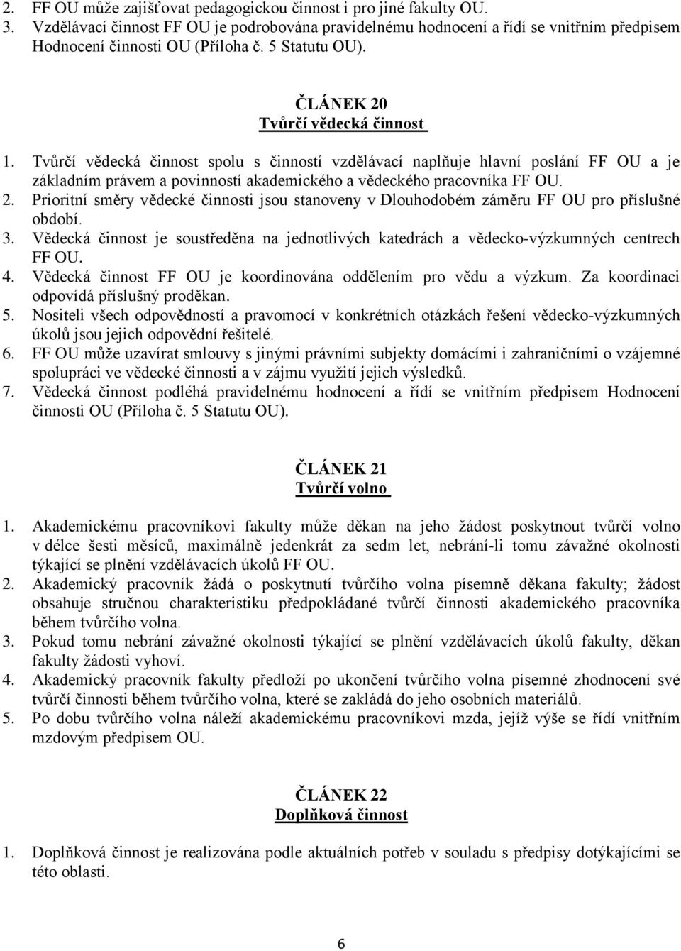 Tvůrčí vědecká činnost spolu s činností vzdělávací naplňuje hlavní poslání FF OU a je základním právem a povinností akademického a vědeckého pracovníka FF OU. 2.