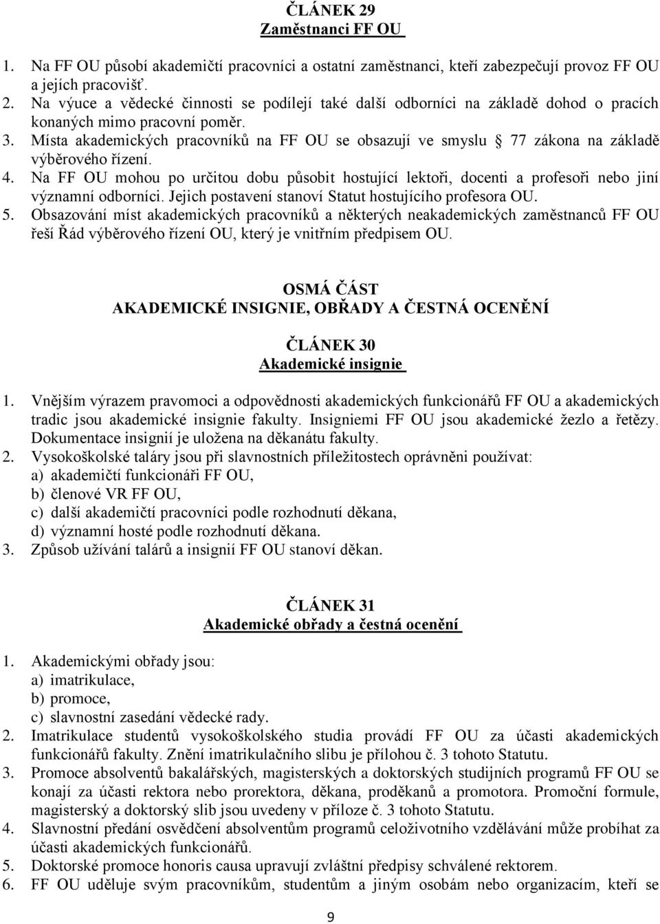 Na FF OU mohou po určitou dobu působit hostující lektoři, docenti a profesoři nebo jiní významní odborníci. Jejich postavení stanoví Statut hostujícího profesora OU. 5.