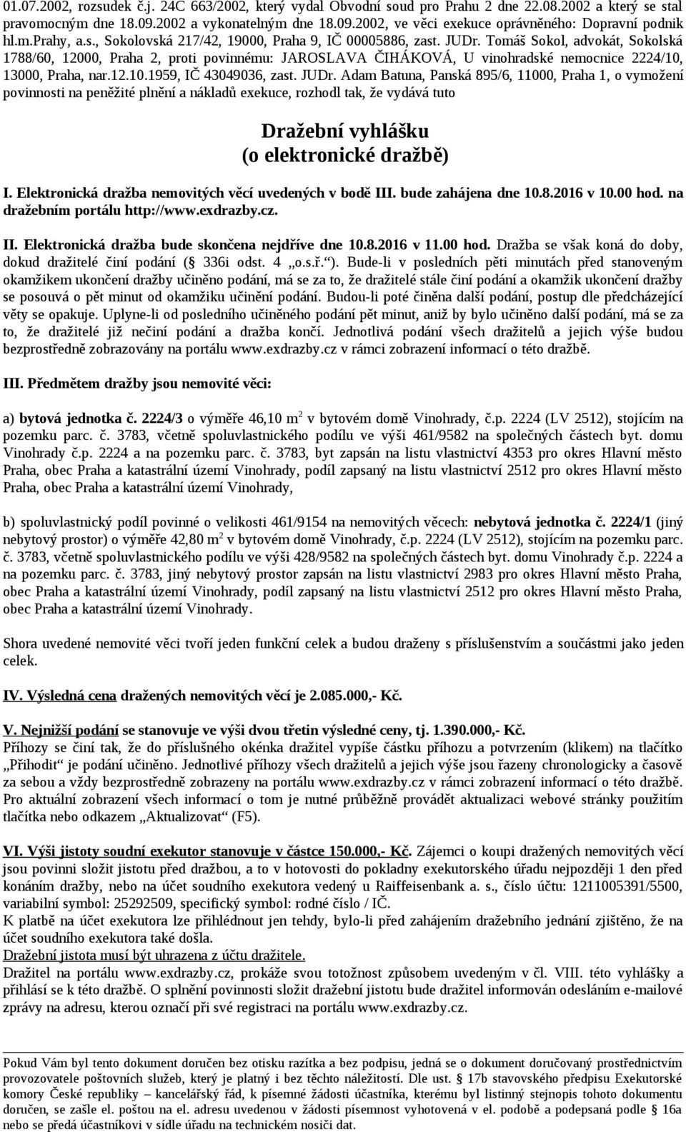 Tomáš Sokol, advokát, Sokolská 1788/60, 12000, Praha 2, proti povinnému: JAROSLAVA ČIHÁKOVÁ, U vinohradské nemocnice 2224/10, 13000, Praha, nar.12.10.1959, IČ 43049036, zast. JUDr.