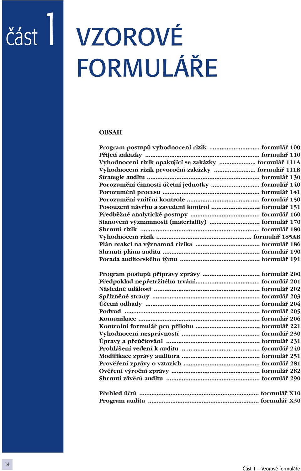 .. formuláfi 141 Porozumûní vnitfiní kontrole... formuláfi 150 Posouzení návrhu a zavedení kontrol... formuláfi 151 PfiedbûÏné analytické postupy... formuláfi 160 Stanovení v znamnosti (materiality).