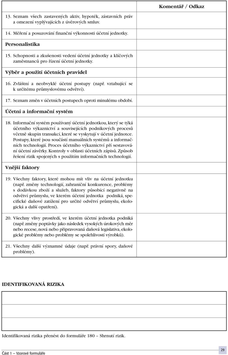 vztahující se k urãitému prûmyslovému odvûtví). 17. Seznam zmûn v úãetních postupech oproti minulému období. Úãetní a informaãní systém 18.