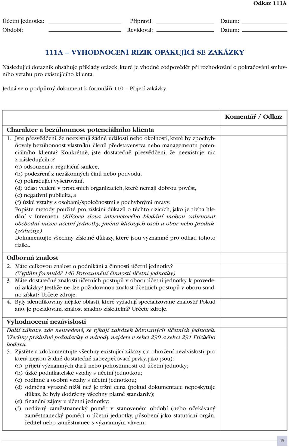 Jste pfiesvûdãeni, Ïe neexistují Ïádné události nebo okolnosti, které by zpochyb- Àovaly bezúhonnost vlastníkû, ãlenû pfiedstavenstva nebo managementu potenciálního klienta?