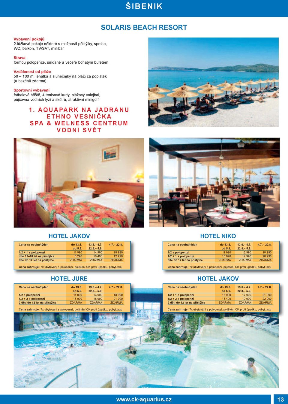 a Q U a Pa R K n a j a D R a n U E t H n O V E S n I Č K a S Pa & W E L n E S S C E n t R U M V O D n í S V ě t SOLaRIS BEaCH RESORt HOtEL jakov Cena na osobu/týden do 13.6. 13.6. 4.7. 4.7. 22.8.