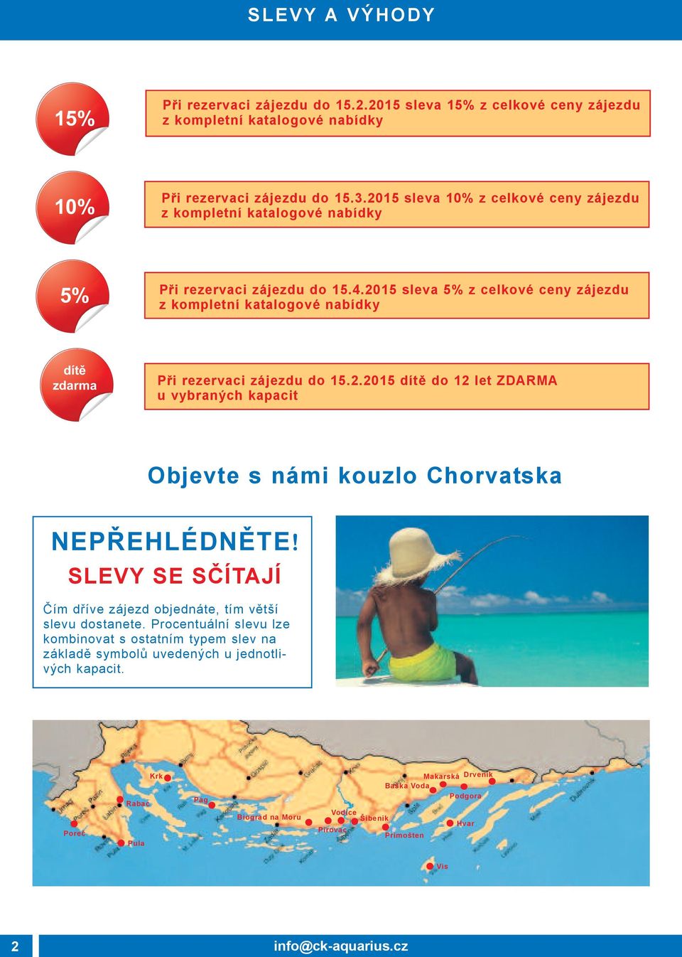 2015 sleva 5% z celkové ceny zájezdu z kompletní katalogové nabídky dítě zdarma Při rezervaci zájezdu do 15.2.2015 dítě do 12 let ZDaRMa u vybraných kapacit Objevte s námi kouzlo Chorvatska nepřehlédněte!