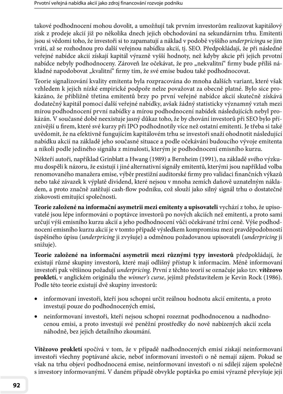 Emitenti jsou si vědomi toho, že investoři si to zapamatují a náklad v podobě vyššího underpricingu se jim vrátí, až se rozhodnou pro další veřejnou nabídku akcií, tj. SEO.