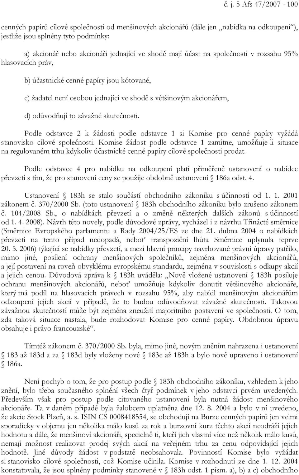 skutečnosti. Podle odstavce 2 k žádosti podle odstavce 1 si Komise pro cenné papíry vyžádá stanovisko cílové společnosti.