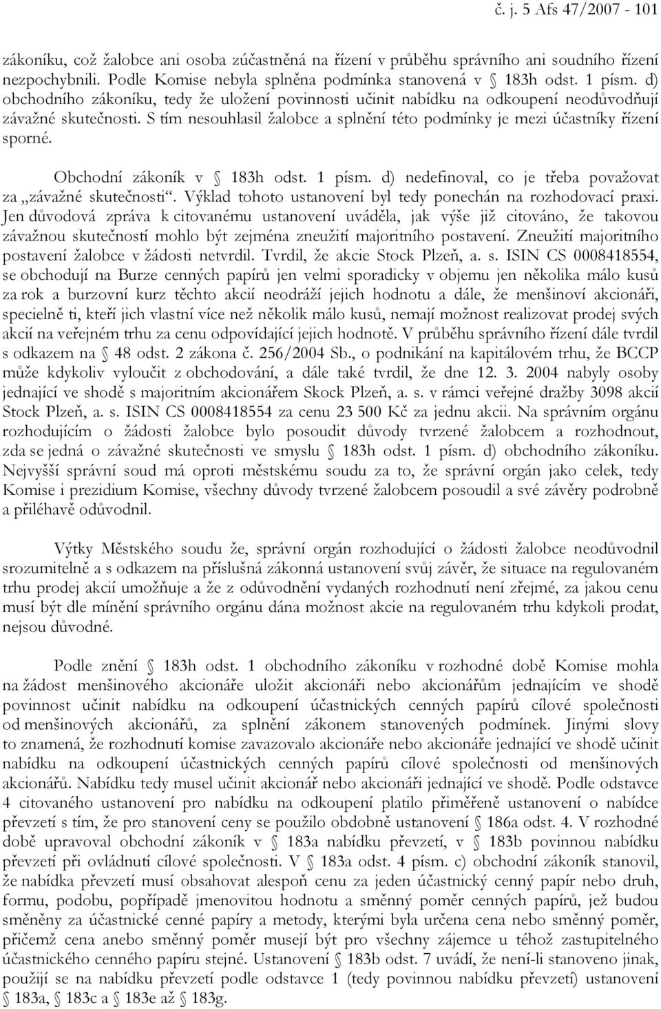 Obchodní zákoník v 183h odst. 1 písm. d) nedefinoval, co je třeba považovat za závažné skutečnosti. Výklad tohoto ustanovení byl tedy ponechán na rozhodovací praxi.