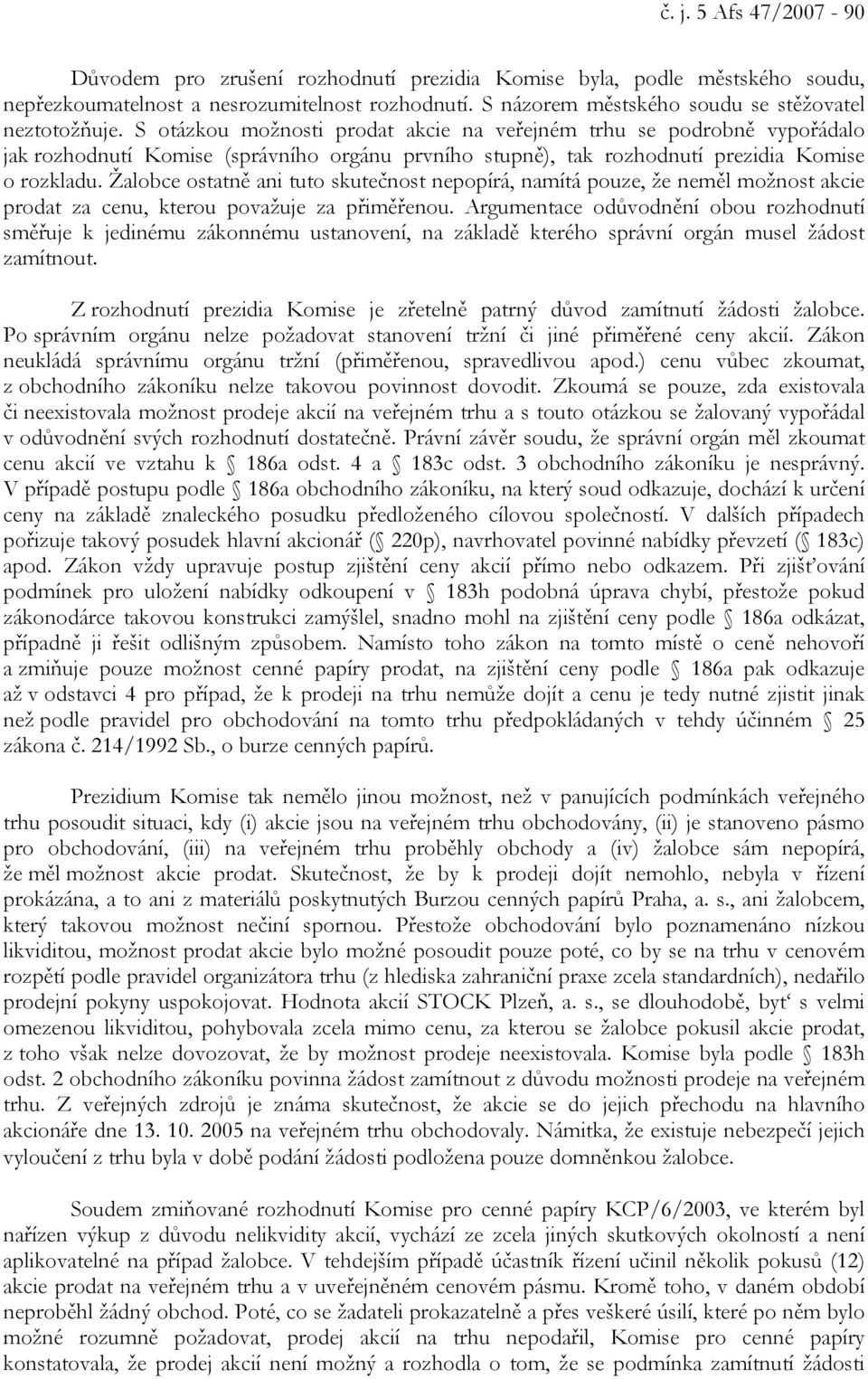 S otázkou možnosti prodat akcie na veřejném trhu se podrobně vypořádalo jak rozhodnutí Komise (správního orgánu prvního stupně), tak rozhodnutí prezidia Komise o rozkladu.