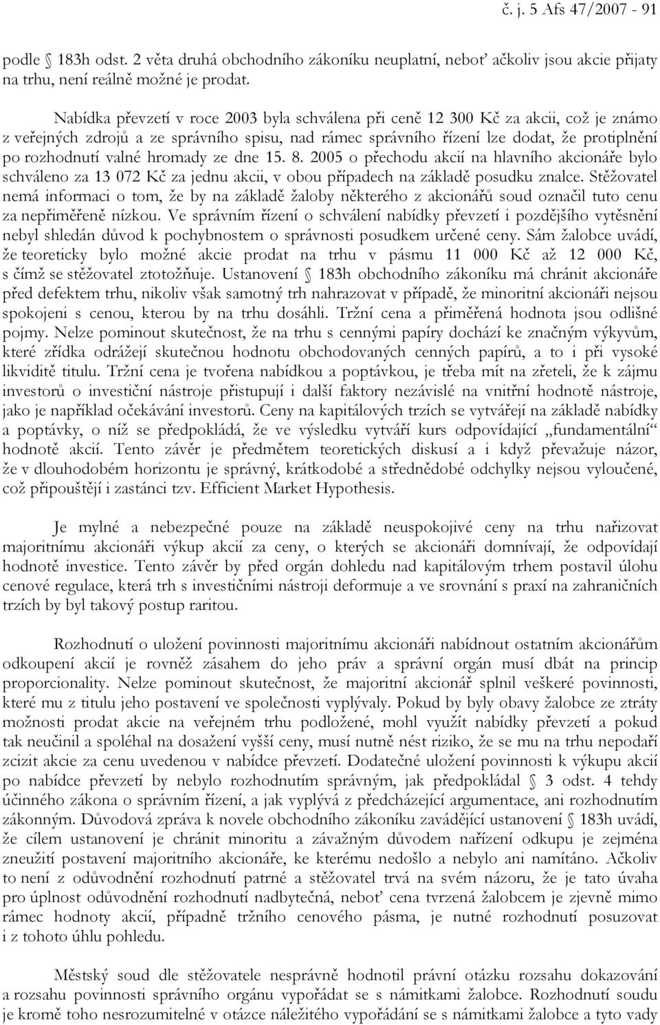 hromady ze dne 15. 8. 2005 o přechodu akcií na hlavního akcionáře bylo schváleno za 13 072 Kč za jednu akcii, v obou případech na základě posudku znalce.