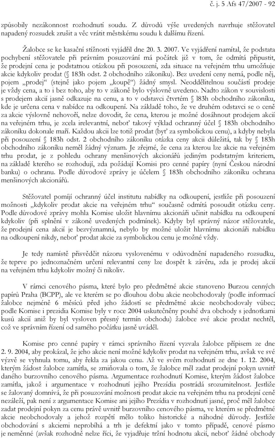 Ve vyjádření namítal, že podstata pochybení stěžovatele při právním posuzování má počátek již v tom, že odmítá připustit, že prodejní cena je podstatnou otázkou při posouzení, zda situace na veřejném