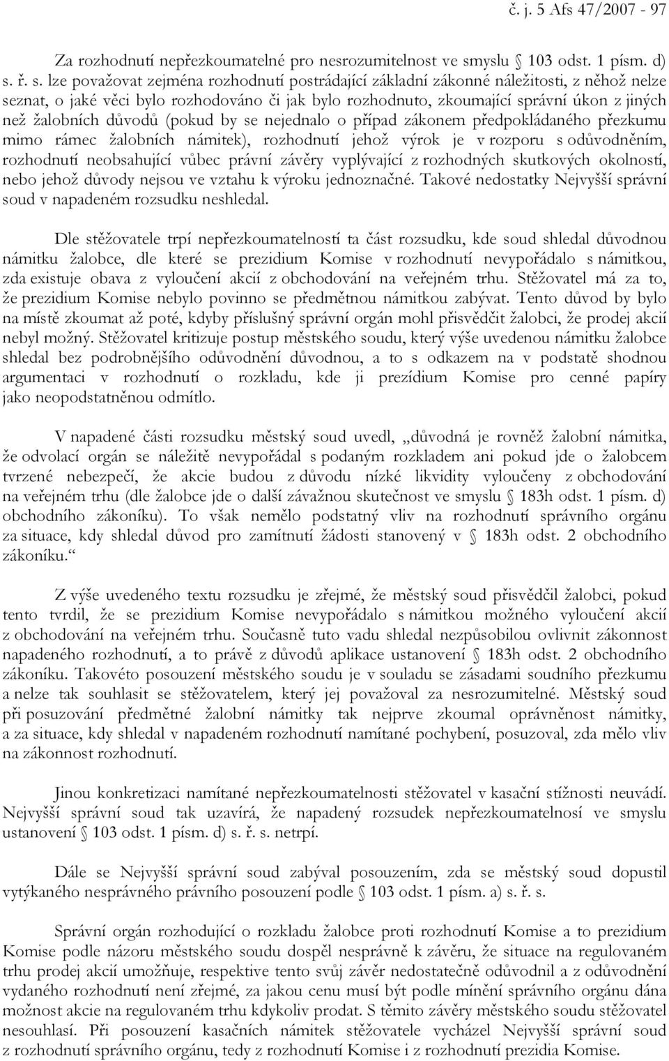 ř. s. lze považovat zejména rozhodnutí postrádající základní zákonné náležitosti, z něhož nelze seznat, o jaké věci bylo rozhodováno či jak bylo rozhodnuto, zkoumající správní úkon z jiných než