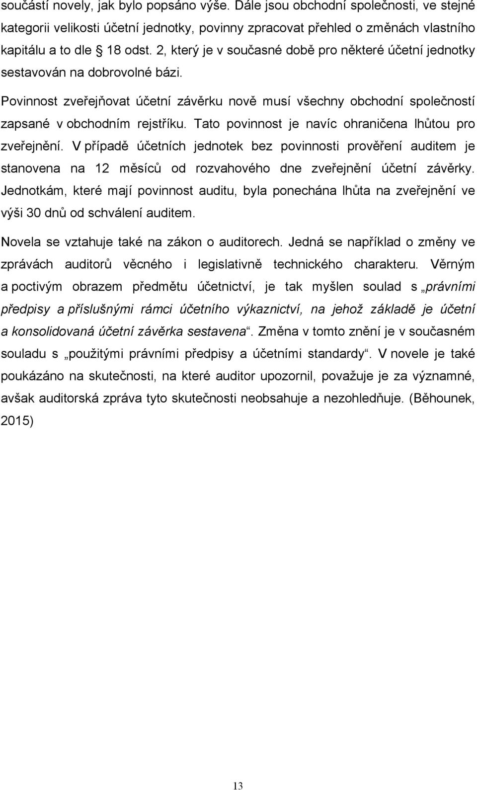 Tato povinnost je navíc ohraničena lhůtou pro zveřejnění. V případě účetních jednotek bez povinnosti prověření auditem je stanovena na 12 měsíců od rozvahového dne zveřejnění účetní závěrky.