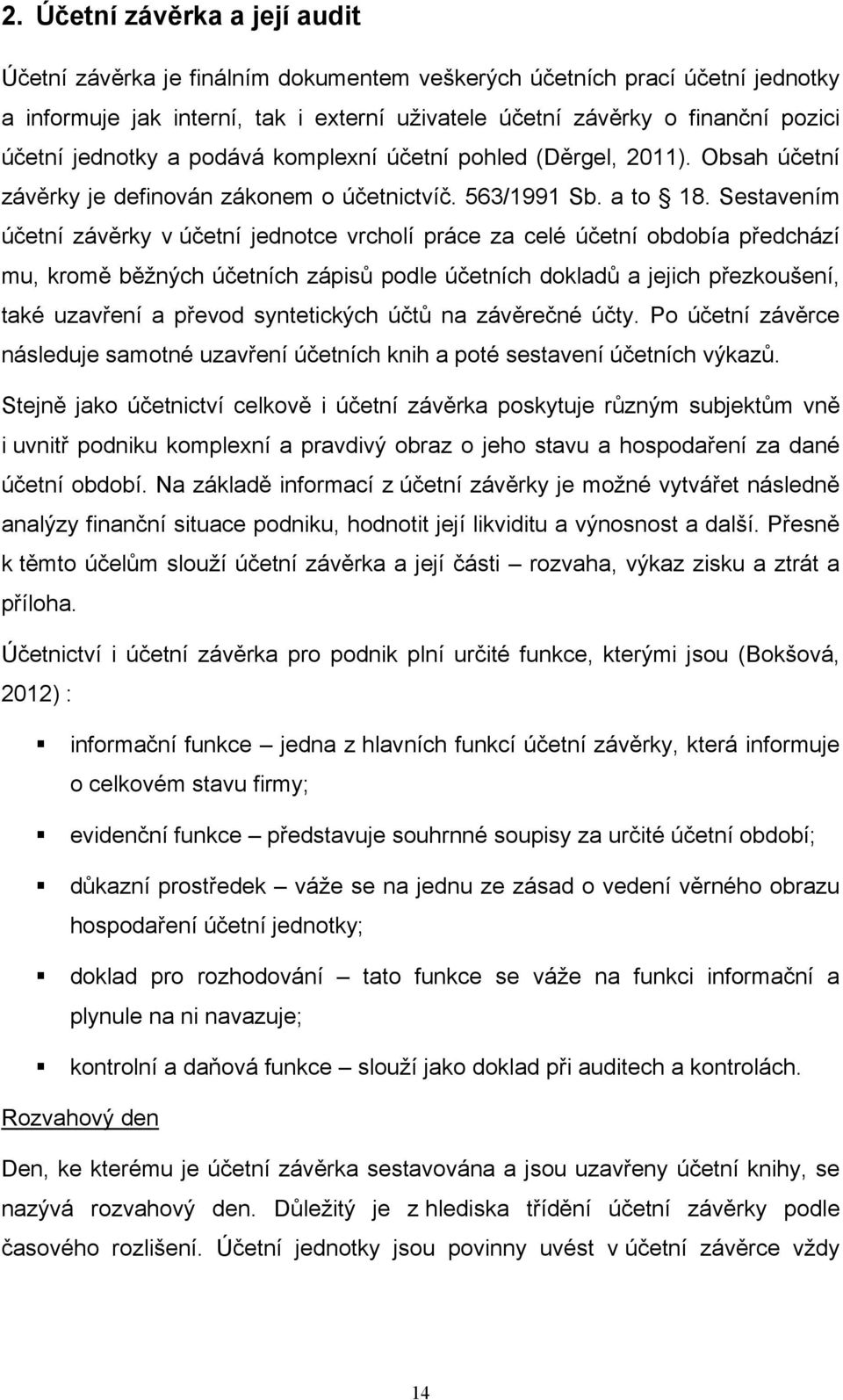 Sestavením účetní závěrky v účetní jednotce vrcholí práce za celé účetní obdobía předchází mu, kromě běžných účetních zápisů podle účetních dokladů a jejich přezkoušení, také uzavření a převod