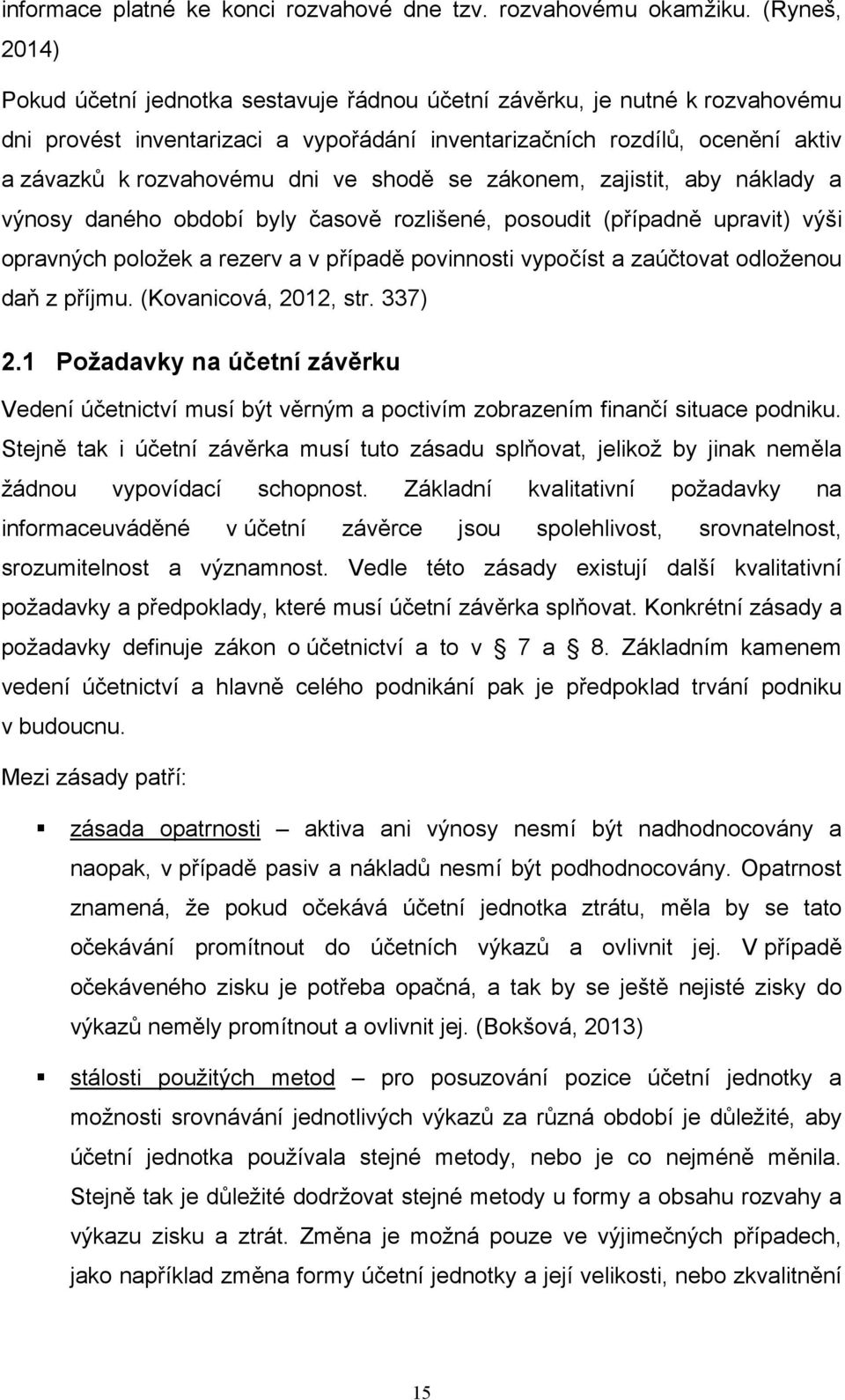 ve shodě se zákonem, zajistit, aby náklady a výnosy daného období byly časově rozlišené, posoudit (případně upravit) výši opravných položek a rezerv a v případě povinnosti vypočíst a zaúčtovat