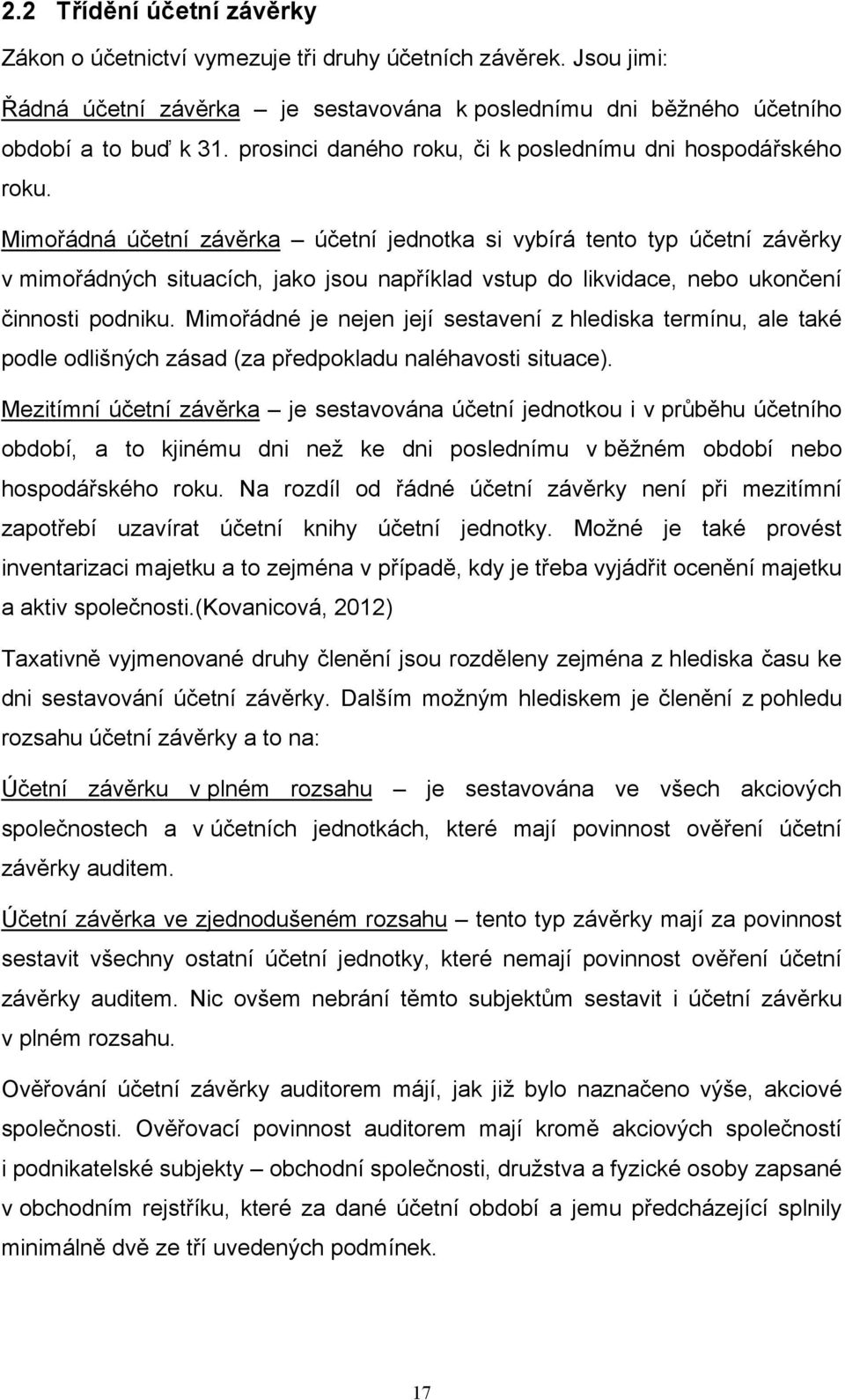 Mimořádná účetní závěrka účetní jednotka si vybírá tento typ účetní závěrky v mimořádných situacích, jako jsou například vstup do likvidace, nebo ukončení činnosti podniku.