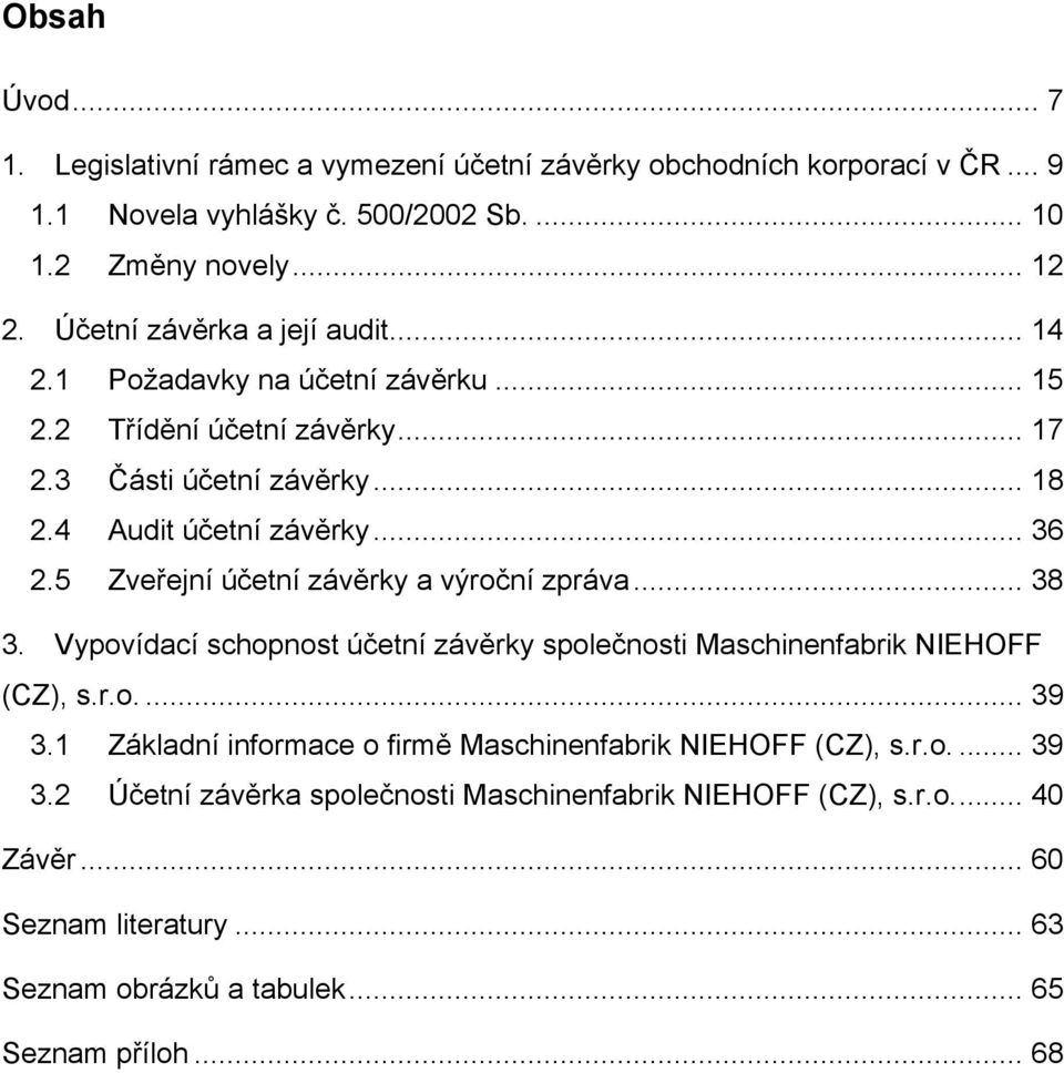 5 Zveřejní účetní závěrky a výroční zpráva... 38 3. Vypovídací schopnost účetní závěrky společnosti Maschinenfabrik NIEHOFF (CZ), s.r.o.... 39 3.