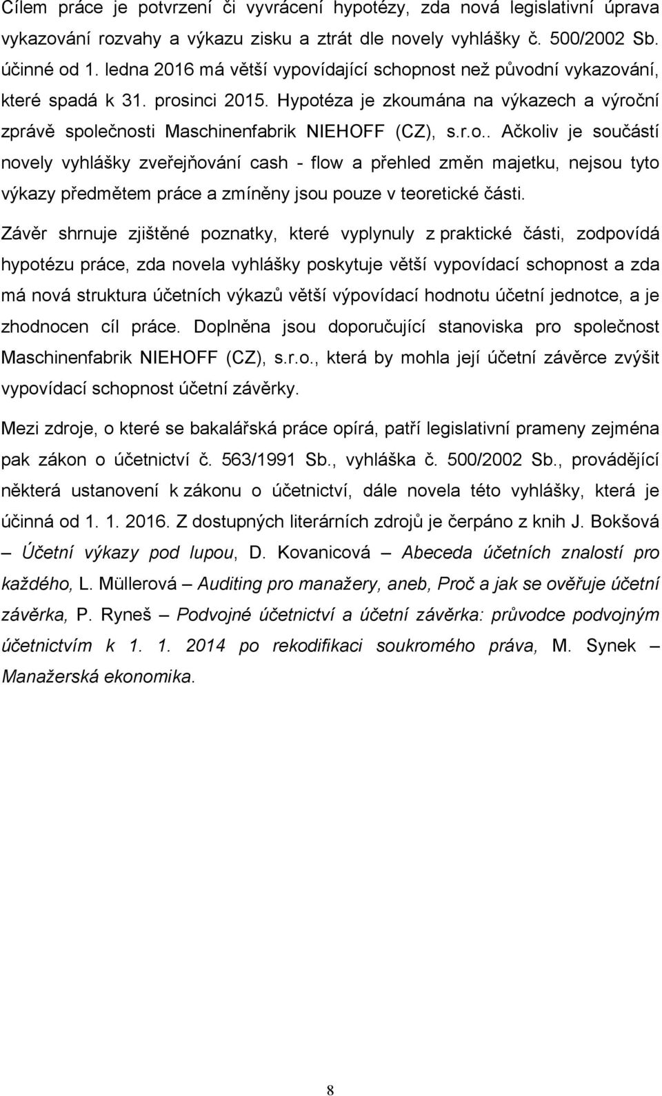 Závěr shrnuje zjištěné poznatky, které vyplynuly z praktické části, zodpovídá hypotézu práce, zda novela vyhlášky poskytuje větší vypovídací schopnost a zda má nová struktura účetních výkazů větší