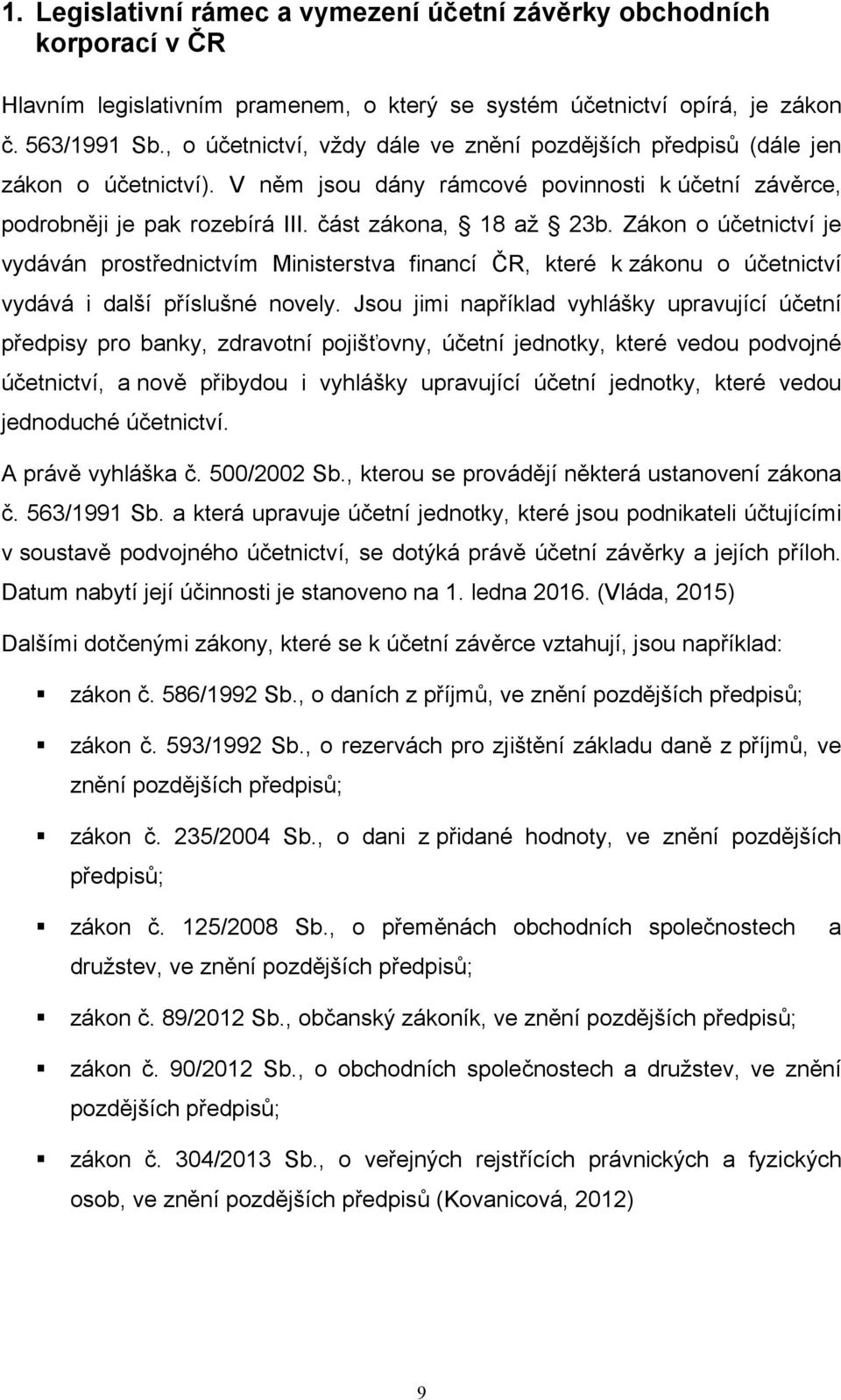 Zákon o účetnictví je vydáván prostřednictvím Ministerstva financí ČR, které k zákonu o účetnictví vydává i další příslušné novely.