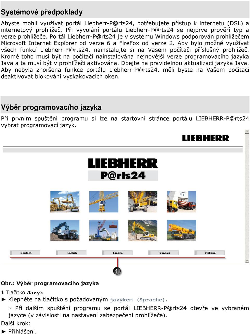 Portál Liebherr-P@rts24 je v systému Windows podporován prohlížečem Microsoft Internet Explorer od verze 6 a FireFox od verze 2.