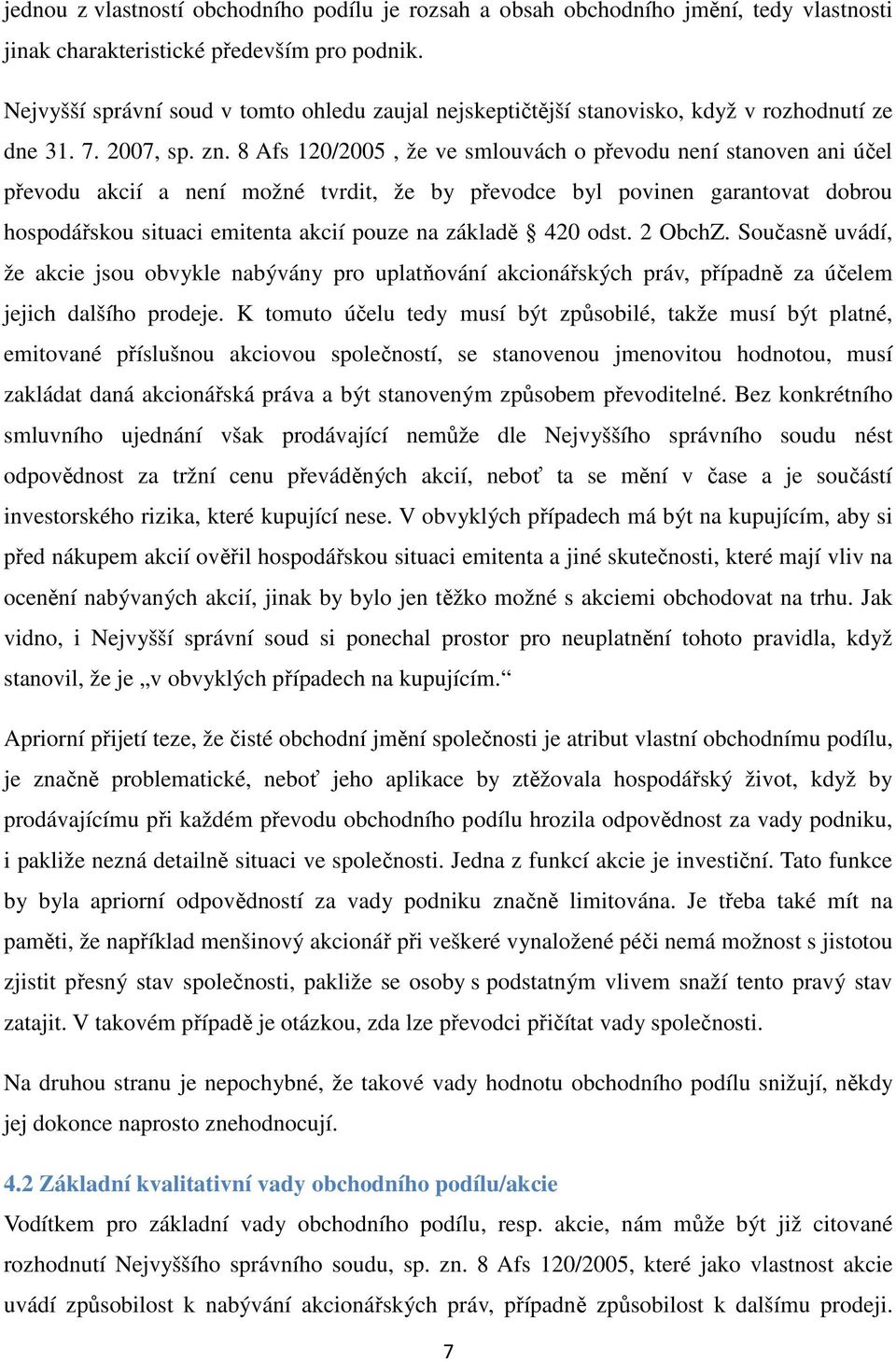 8 Afs 120/2005, že ve smlouvách o převodu není stanoven ani účel převodu akcií a není možné tvrdit, že by převodce byl povinen garantovat dobrou hospodářskou situaci emitenta akcií pouze na základě