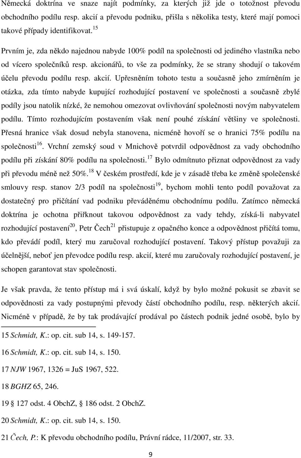 15 Prvním je, zda někdo najednou nabyde 100% podíl na společnosti od jediného vlastníka nebo od vícero společníků resp.