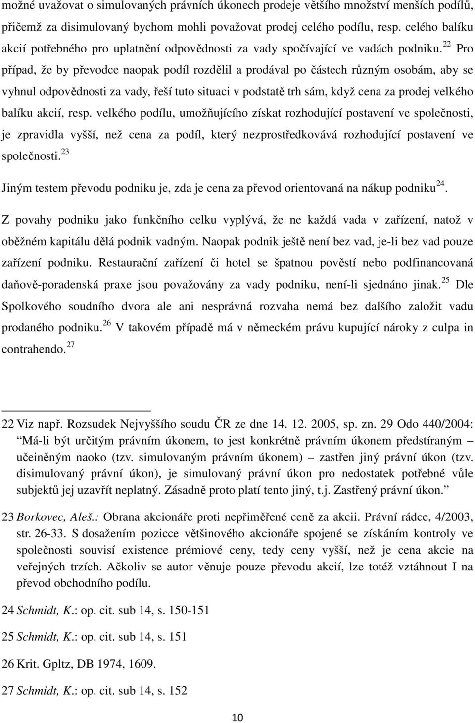 22 Pro případ, že by převodce naopak podíl rozdělil a prodával po částech různým osobám, aby se vyhnul odpovědnosti za vady, řeší tuto situaci v podstatě trh sám, když cena za prodej velkého balíku