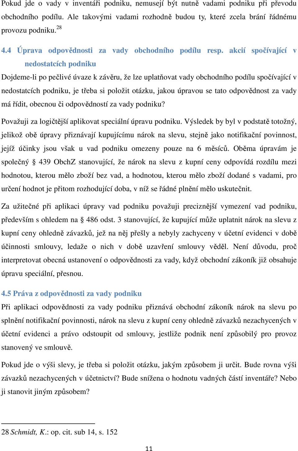 akcií spočívající v nedostatcích podniku Dojdeme-li po pečlivé úvaze k závěru, že lze uplatňovat vady obchodního podílu spočívající v nedostatcích podniku, je třeba si položit otázku, jakou úpravou