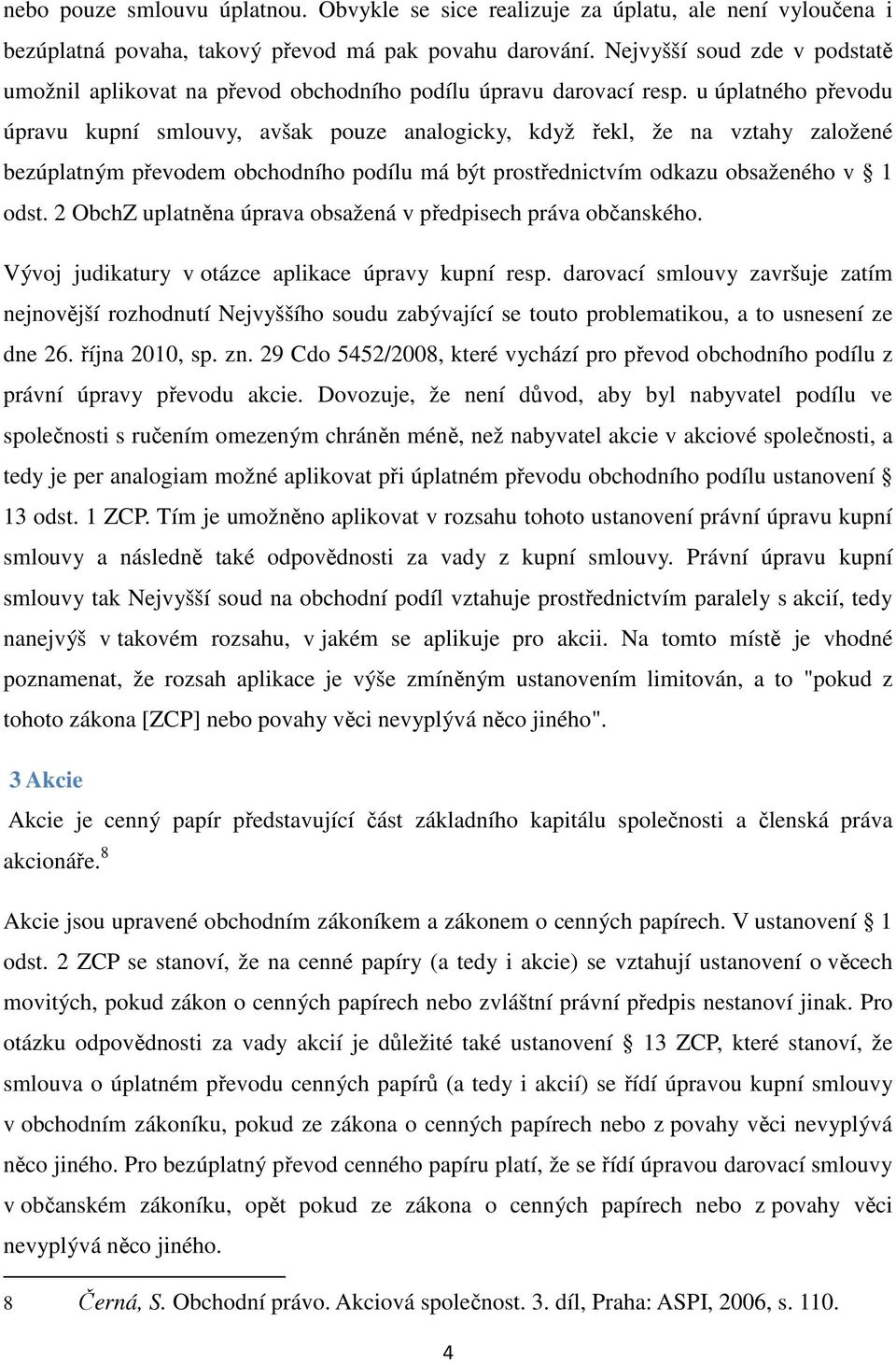 u úplatného převodu úpravu kupní smlouvy, avšak pouze analogicky, když řekl, že na vztahy založené bezúplatným převodem obchodního podílu má být prostřednictvím odkazu obsaženého v 1 odst.