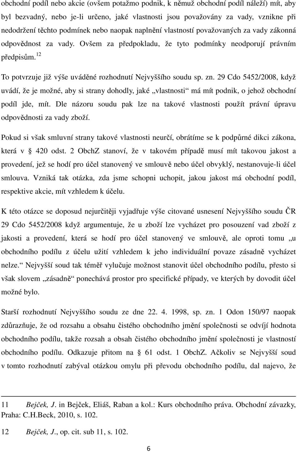 12 To potvrzuje již výše uváděné rozhodnutí Nejvyššího soudu sp. zn. 29 Cdo 5452/2008, když uvádí, že je možné, aby si strany dohodly, jaké vlastnosti má mít podnik, o jehož obchodní podíl jde, mít.