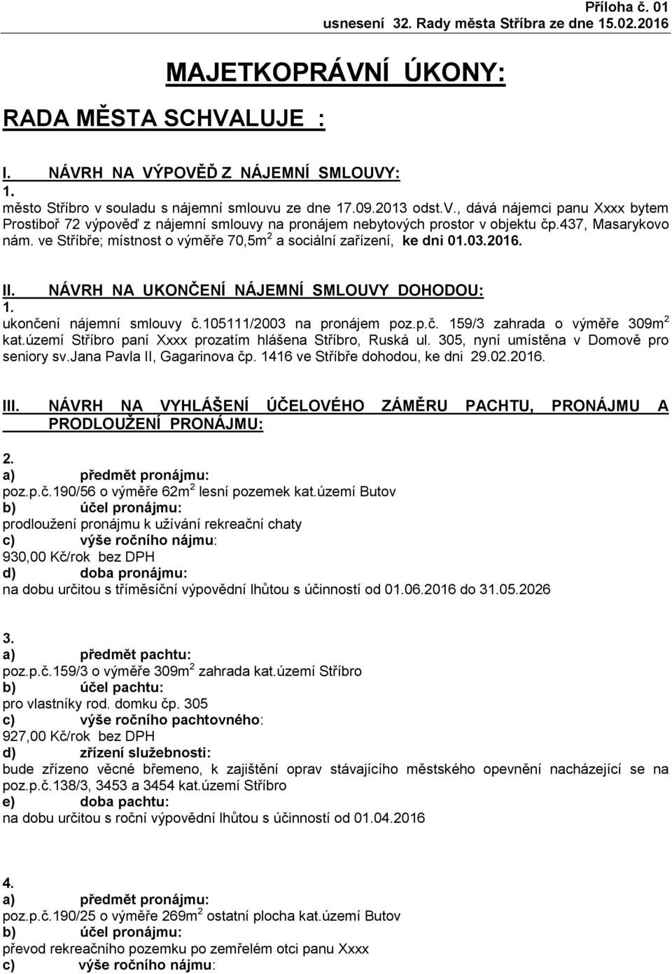 ve Stříbře; místnost o výměře 70,5m 2 a sociální zařízení, ke dni 003.2016. II. NÁVRH NA UKONČENÍ NÁJEMNÍ SMLOUVY DOHODOU: ukončení nájemní smlouvy č.105111/2003 na pronájem poz.p.č. 159/3 zahrada o výměře 309m 2 kat.