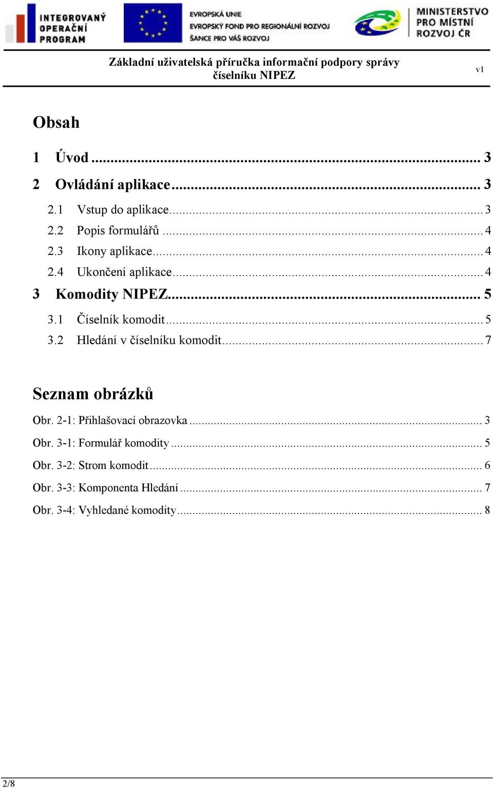 .. 7 Seznam obrázků Obr. 2-1: Přihlašovací obrazovka... 3 Obr. 3-1: Formulář komodity... 5 Obr.