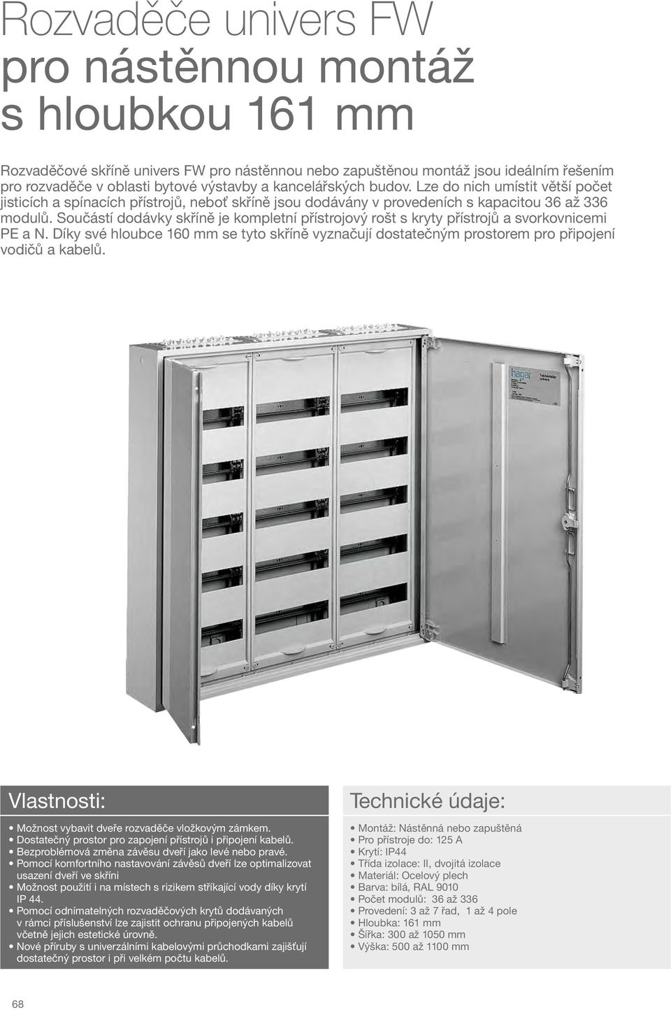 Součástí dodávky skříně je kompletní přístrojový rošt s kryty přístrojů a svorkovnicemi PE a N. Díky své hloubce 160 mm se tyto skříně vyznačují dostatečným prostorem pro připojení vodičů a kabelů.