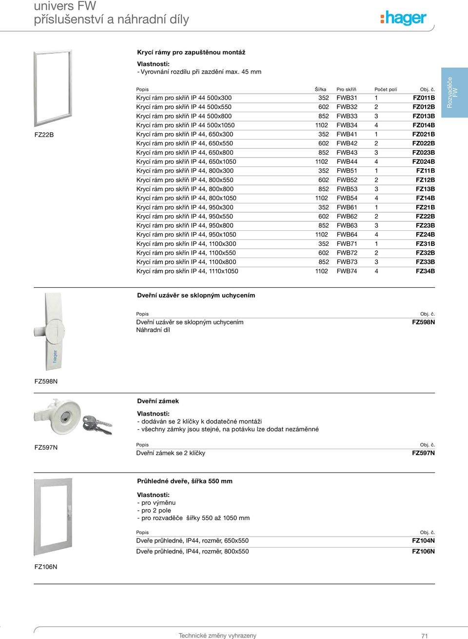 FWB34 4 FZ014B Krycí rám pro skříň IP 44, 650x300 352 FWB41 1 FZ021B Krycí rám pro skříň IP 44, 650x550 602 FWB42 2 FZ022B Krycí rám pro skříň IP 44, 650x800 852 FWB43 3 FZ023B Krycí rám pro skříň IP