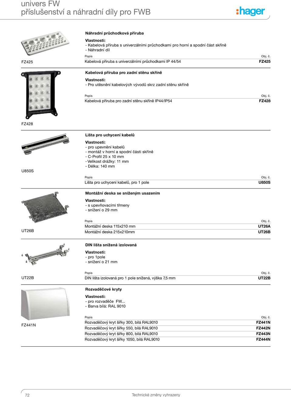 pro uchycení kabelů - pro upevnění kabelů - montáž v horní a spodní části skříně - C-Profil 25 x 10 mm - Velikost drážky: 11 mm - Délka: mm Lišta pro uchycení kabelů, pro 1 pole U850S Montážní deska