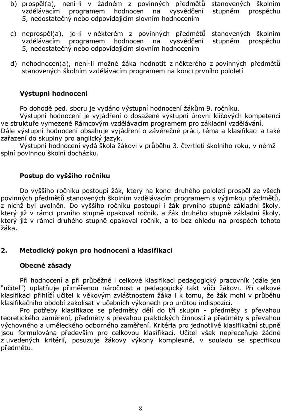 nehodnocen(a), není-li možné žáka hodnotit z některého z povinných předmětů stanovených školním vzdělávacím programem na konci prvního pololetí Výstupní hodnocení Po dohodě ped.