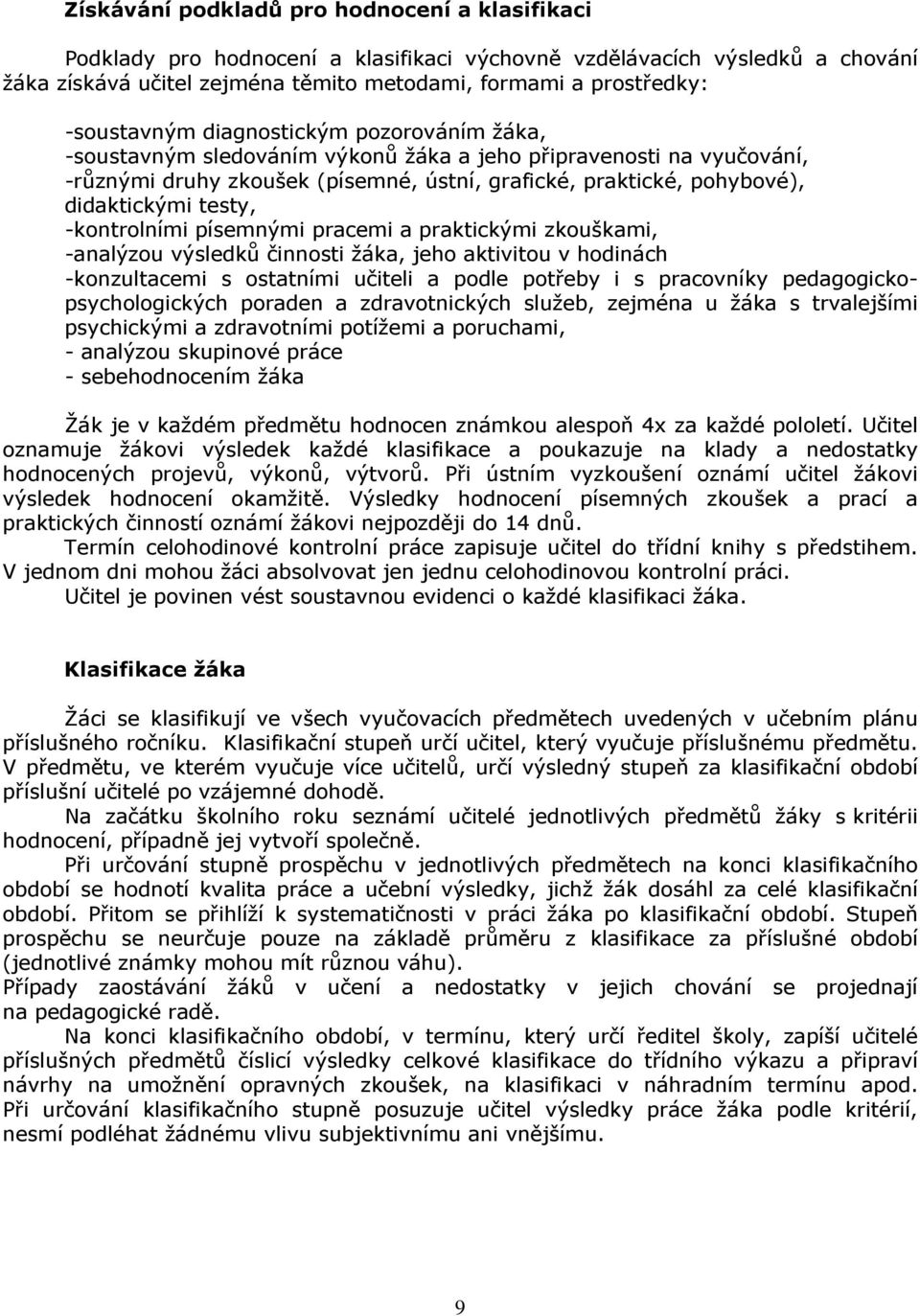 testy, -kontrolními písemnými pracemi a praktickými zkouškami, -analýzou výsledků činnosti žáka, jeho aktivitou v hodinách -konzultacemi s ostatními učiteli a podle potřeby i s pracovníky