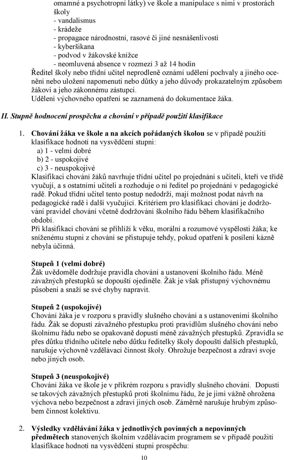 žákovi a jeho zákonnému zástupci. Udělení výchovného opatření se zaznamená do dokumentace žáka. II. Stupně hodnocení prospěchu a chování v případě použití klasifikace 1.