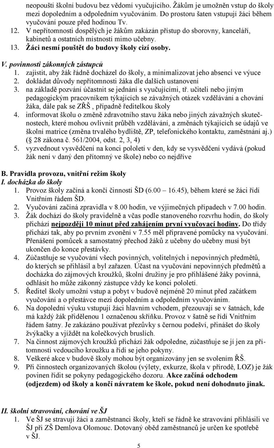 povinnosti zákonných zástupců 1. zajistit, aby žák řádně docházel do školy, a minimalizovat jeho absenci ve výuce 2. dokládat důvody nepřítomnosti žáka dle dalších ustanovení 3.