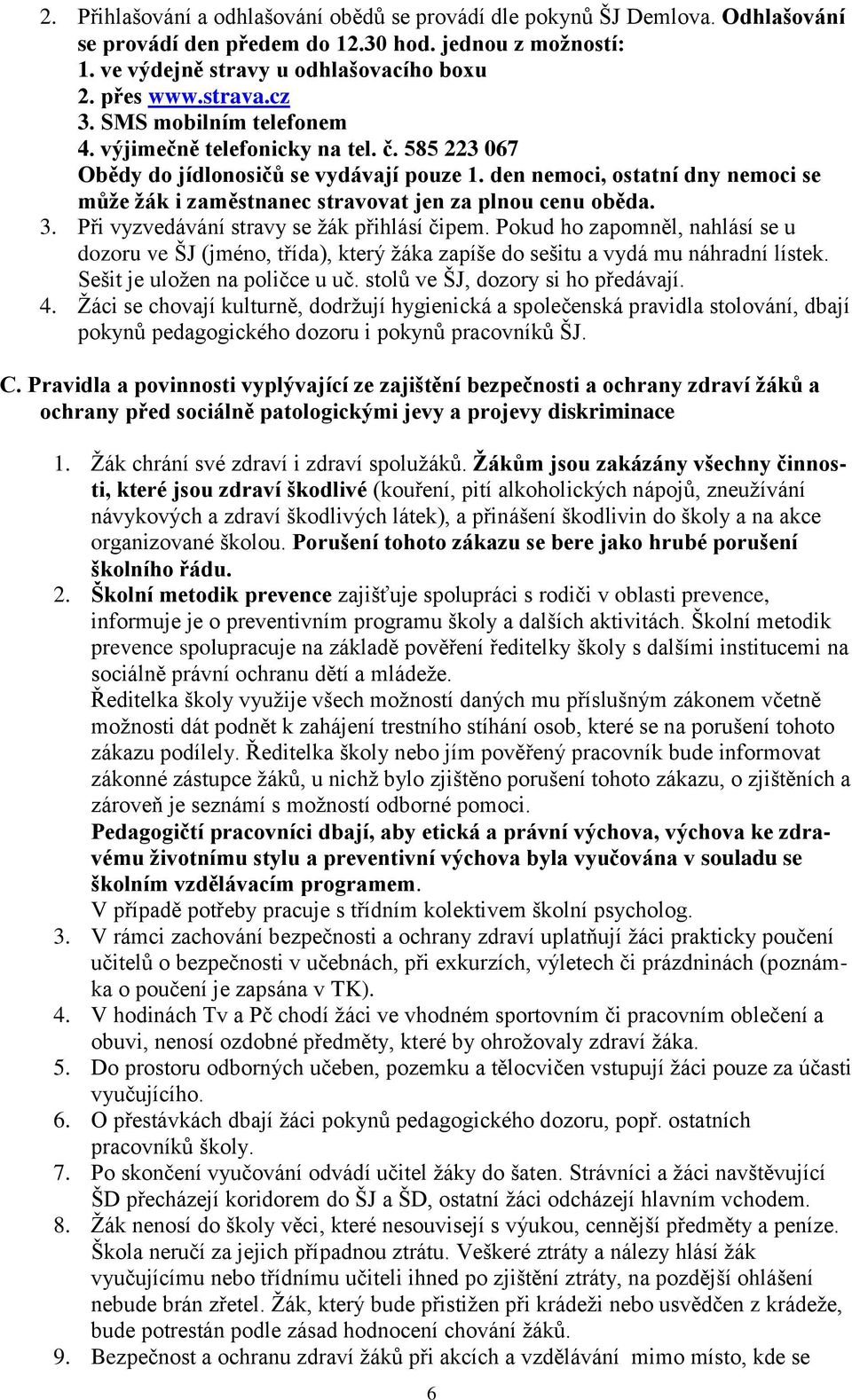 den nemoci, ostatní dny nemoci se může žák i zaměstnanec stravovat jen za plnou cenu oběda. 3. Při vyzvedávání stravy se žák přihlásí čipem.