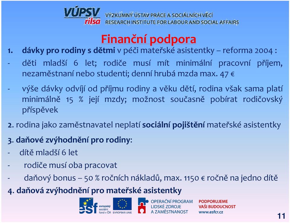 47 - výše dávky odvíjí od příjmu rodiny a věku dětí, rodina však sama platí minimálně 15 % její mzdy; možnost současně pobírat rodičovský příspěvek 2.