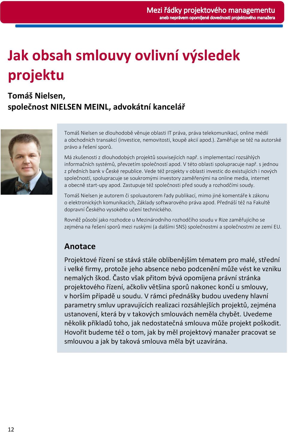 s implementací rozsáhlých informačních systémů, převzetím společností apod. V této oblasti spolupracuje např. s jednou z předních bank v České republice.