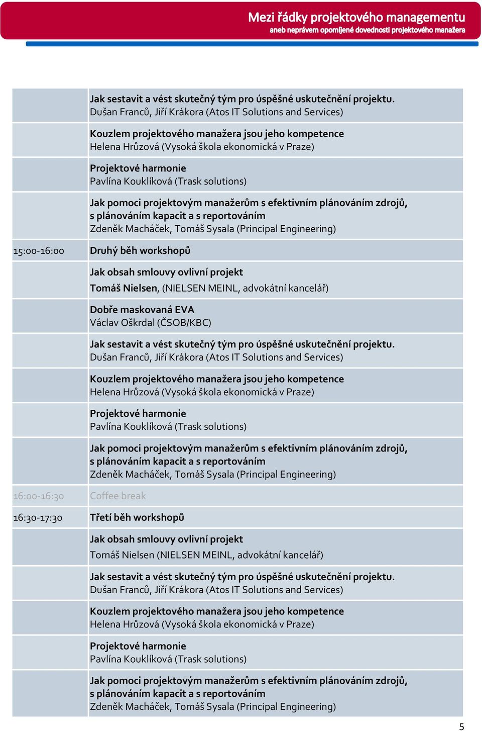 (Trask solutions) Jak pomoci projektovým manažerům s efektivním plánováním zdrojů, s plánováním kapacit a s reportováním Zdeněk Macháček, Tomáš Sysala (Principal Engineering) 15:00-16:00 Druhý běh