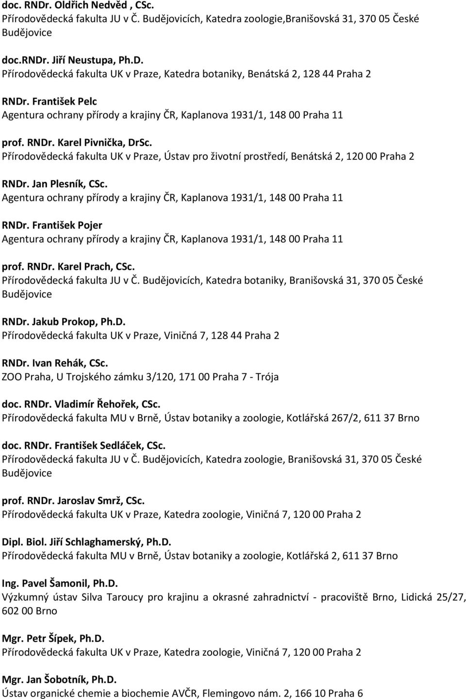 Budějovicích, Katedra botaniky, Branišovská 31, 370 05 České RNDr. Jakub Prokop, Ph.D. Přírodovědecká fakulta UK v Praze, Viničná 7, 128 44 Praha 2 RNDr. Ivan Rehák, CSc.