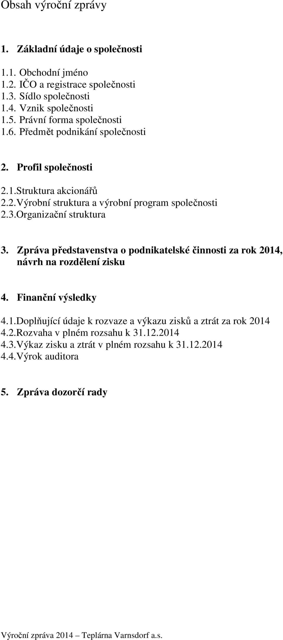 Organizační struktura 3. Zpráva představenstva o podnikatelské činnosti za rok 2014, návrh na rozdělení zisku 4. Finanční výsledky 4.1.Doplňující údaje k rozvaze a výkazu zisků a ztrát za rok 2014 4.