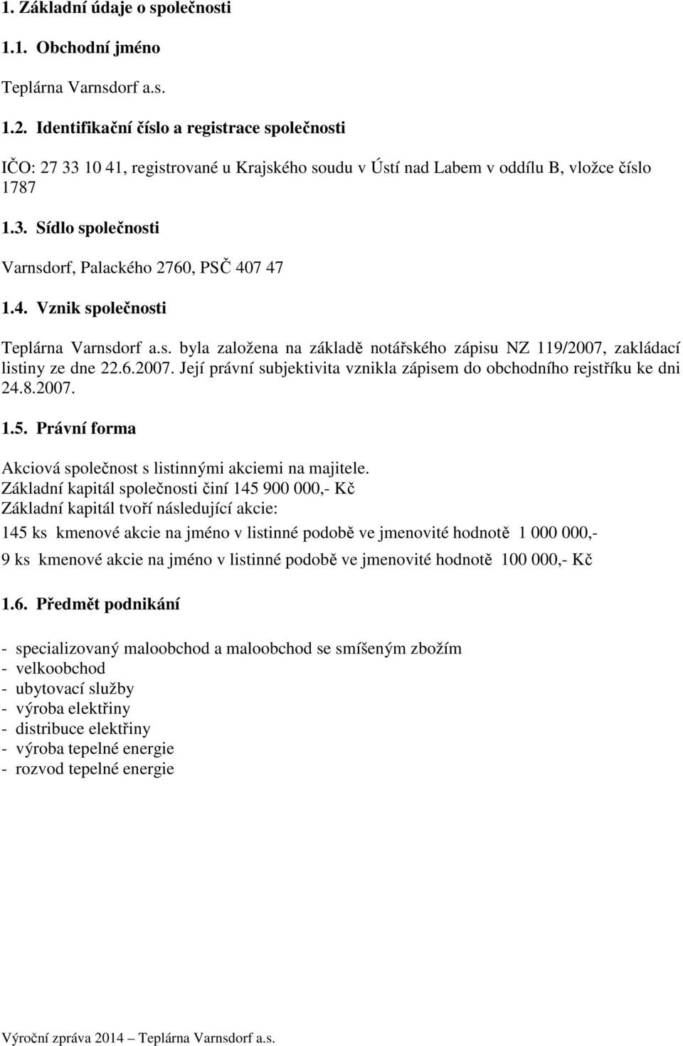 4. Vznik společnosti Teplárna Varnsdorf a.s. byla založena na základě notářského zápisu NZ 119/2007, zakládací listiny ze dne 22.6.2007. Její právní subjektivita vznikla zápisem do obchodního rejstříku ke dni 24.