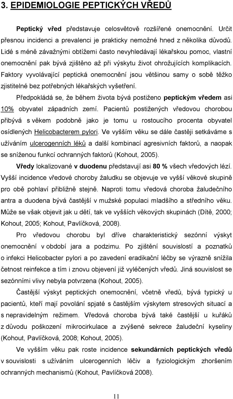 Faktory vyvolávající peptická onemocnění jsou většinou samy o sobě těžko zjistitelné bez potřebných lékařských vyšetření.