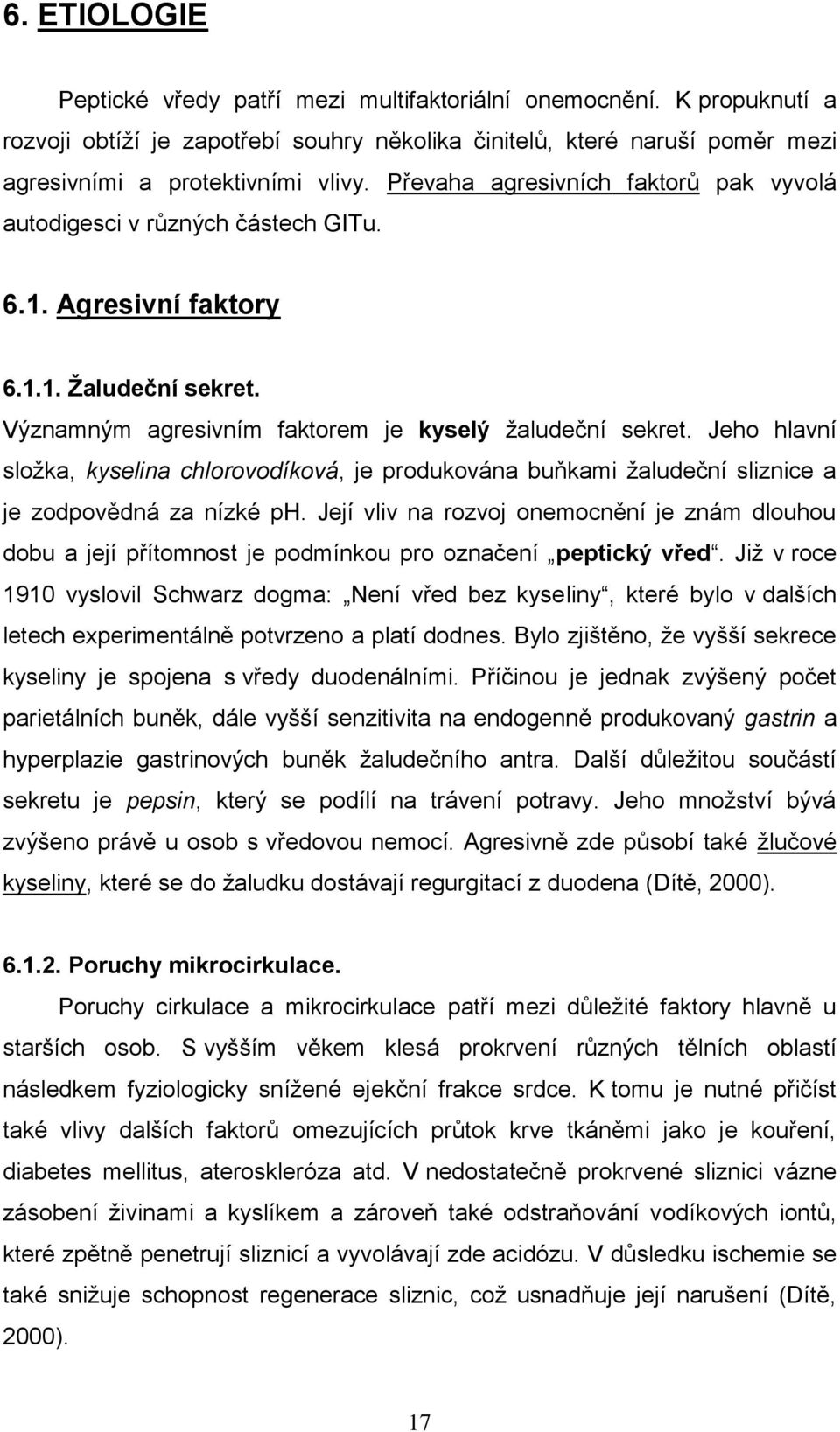 Jeho hlavní složka, kyselina chlorovodíková, je produkována buňkami žaludeční sliznice a je zodpovědná za nízké ph.